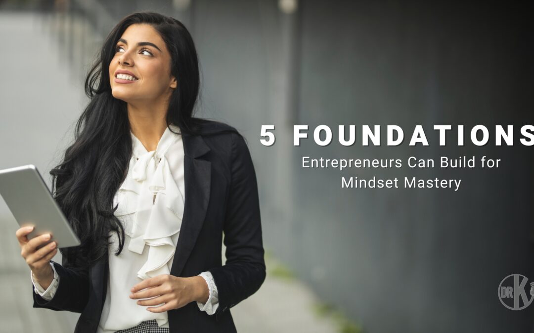 5 Foundations Entrepreneurs Can Build for Mindset Mastery